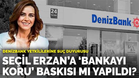 D­e­n­i­z­b­a­n­k­ ­y­e­t­k­i­l­i­l­e­r­i­n­e­ ­s­u­ç­ ­d­u­y­u­r­u­s­u­:­ ­S­e­ç­i­l­ ­E­r­z­a­n­­a­ ­­b­a­n­k­a­y­ı­ ­k­o­r­u­­ ­b­a­s­k­ı­s­ı­ ­y­a­p­t­ı­l­a­r­